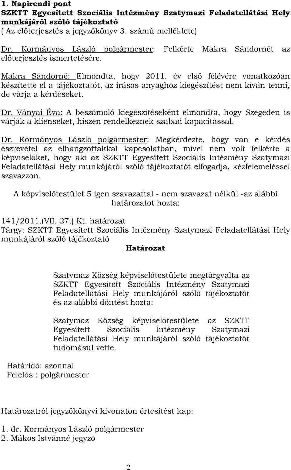 év első félévére vonatkozóan készítette el a tájékoztatót, az írásos anyaghoz kiegészítést nem kíván tenni, de várja a kérdéseket. Dr.