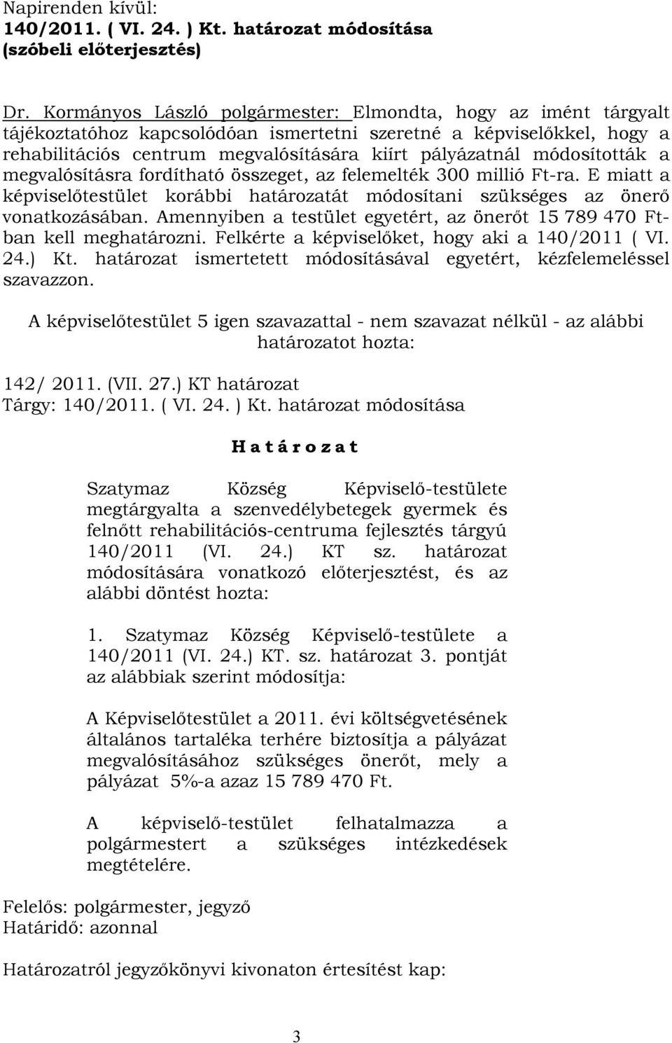 módosították a megvalósításra fordítható összeget, az felemelték 300 millió Ft-ra. E miatt a képviselőtestület korábbi határozatát módosítani szükséges az önerő vonatkozásában.