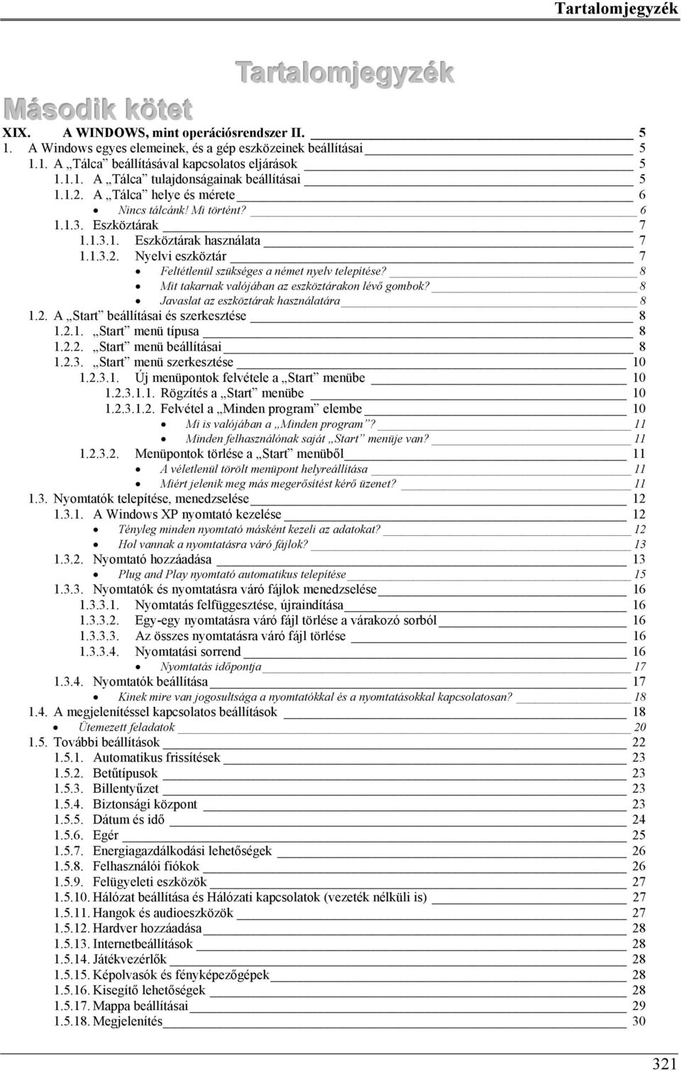 8 Mit takarnak valójában az eszköztárakon lévő gombok? 8 Javaslat az eszköztárak használatára 8 1.2. A Start beállításai és szerkesztése 8 1.2.1. Start menü típusa 8 1.2.2. Start menü beállításai 8 1.