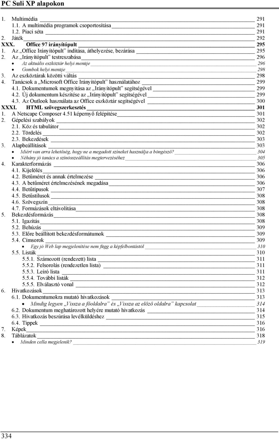 Tanácsok a Microsoft Office Irányítópult használatához 299 4.1. Dokumentumok megnyitása az Irányítópult segítségével 299 4.2. Új dokumentum készítése az Irányítópult segítségével 299 4.3.