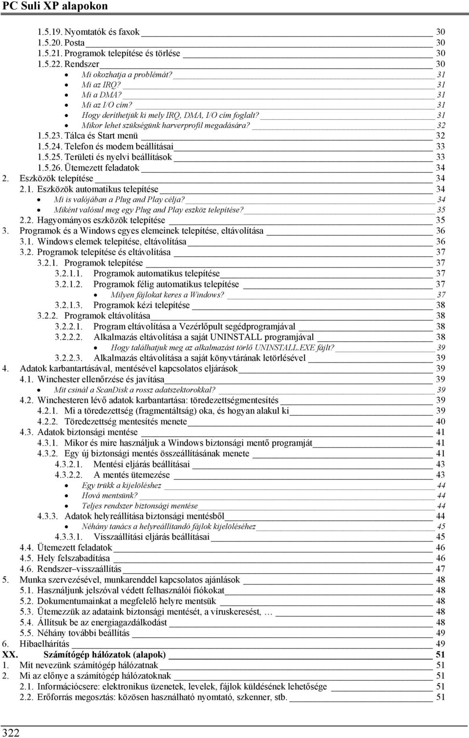 Területi és nyelvi beállítások 33 1.5.26. Ütemezett feladatok 34 2. Eszközök telepítése 34 2.1. Eszközök automatikus telepítése 34 Mi is valójában a Plug and Play célja?