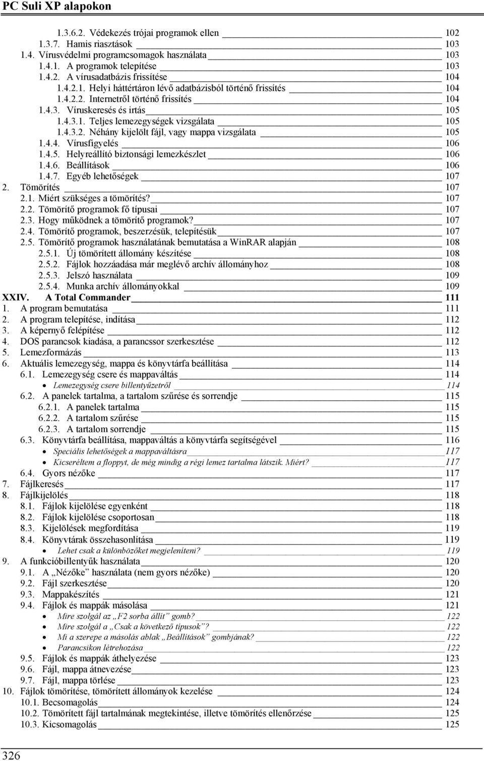 4.4. Vírusfigyelés 106 1.4.5. Helyreállító biztonsági lemezkészlet 106 1.4.6. Beállítások 106 1.4.7. Egyéb lehetőségek 107 2. Tömörítés 107 2.1. Miért szükséges a tömörítés? 107 2.2. Tömörítő programok fő típusai 107 2.