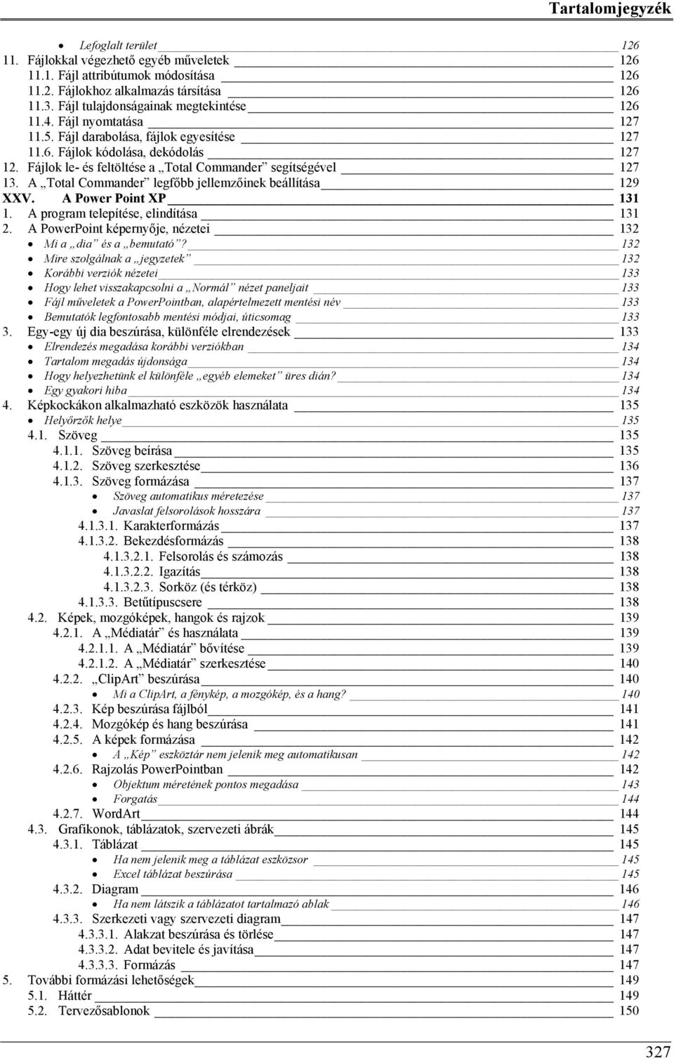Fájlok le- és feltöltése a Total Commander segítségével 127 13. A Total Commander legfőbb jellemzőinek beállítása 129 XXV. A Power Point XP 131 1. A program telepítése, elindítása 131 2.