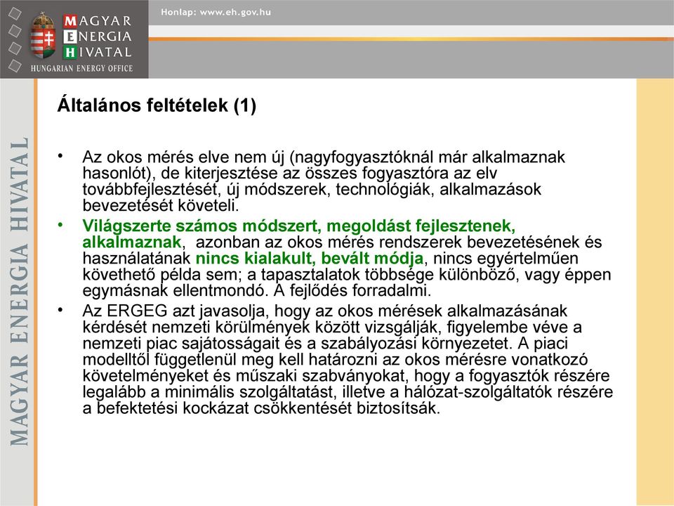 Világszerte számos módszert, megoldást fejlesztenek, alkalmaznak, azonban az okos mérés rendszerek bevezetésének és használatának nincs kialakult, bevált módja, nincs egyértelműen követhető példa