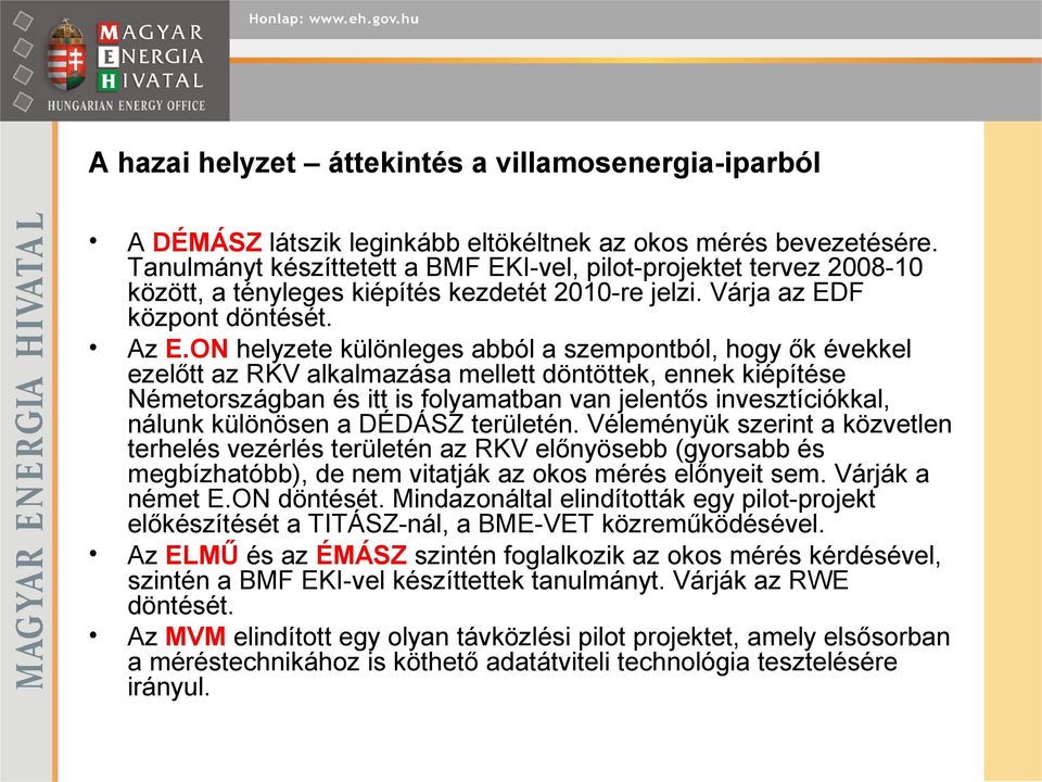 ON helyzete különleges abból a szempontból, hogy ők évekkel ezelőtt az RKV alkalmazása mellett döntöttek, ennek kiépítése Németországban és itt is folyamatban van jelentős invesztíciókkal, nálunk