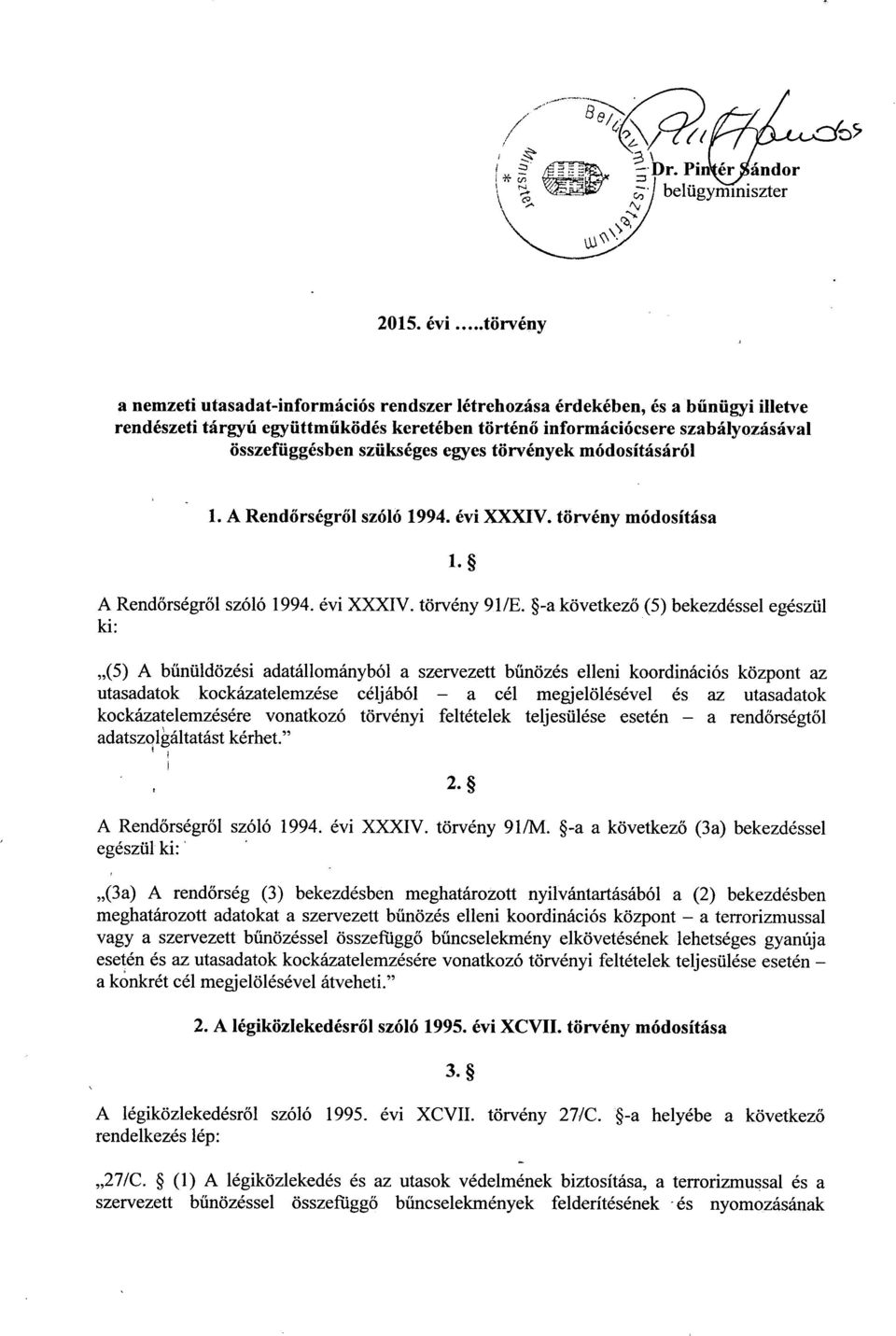 -a következő (5) bekezdéssel egészü l ki : (5) A bűnüldözési adatállományból a szervezett b űnözés elleni koordinációs központ az utasadatok kockázatelemzése céljából a cél megjelölésével és az