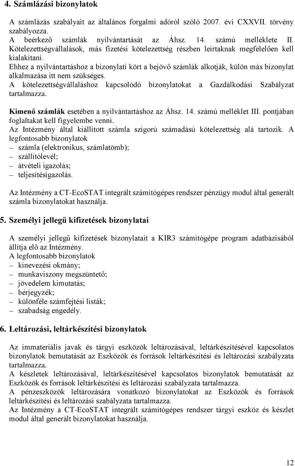 Ehhez a nyilvántartáshoz a bizonylati kört a bejövő számlák alkotják, külön más bizonylat alkalmazása itt nem szükséges.