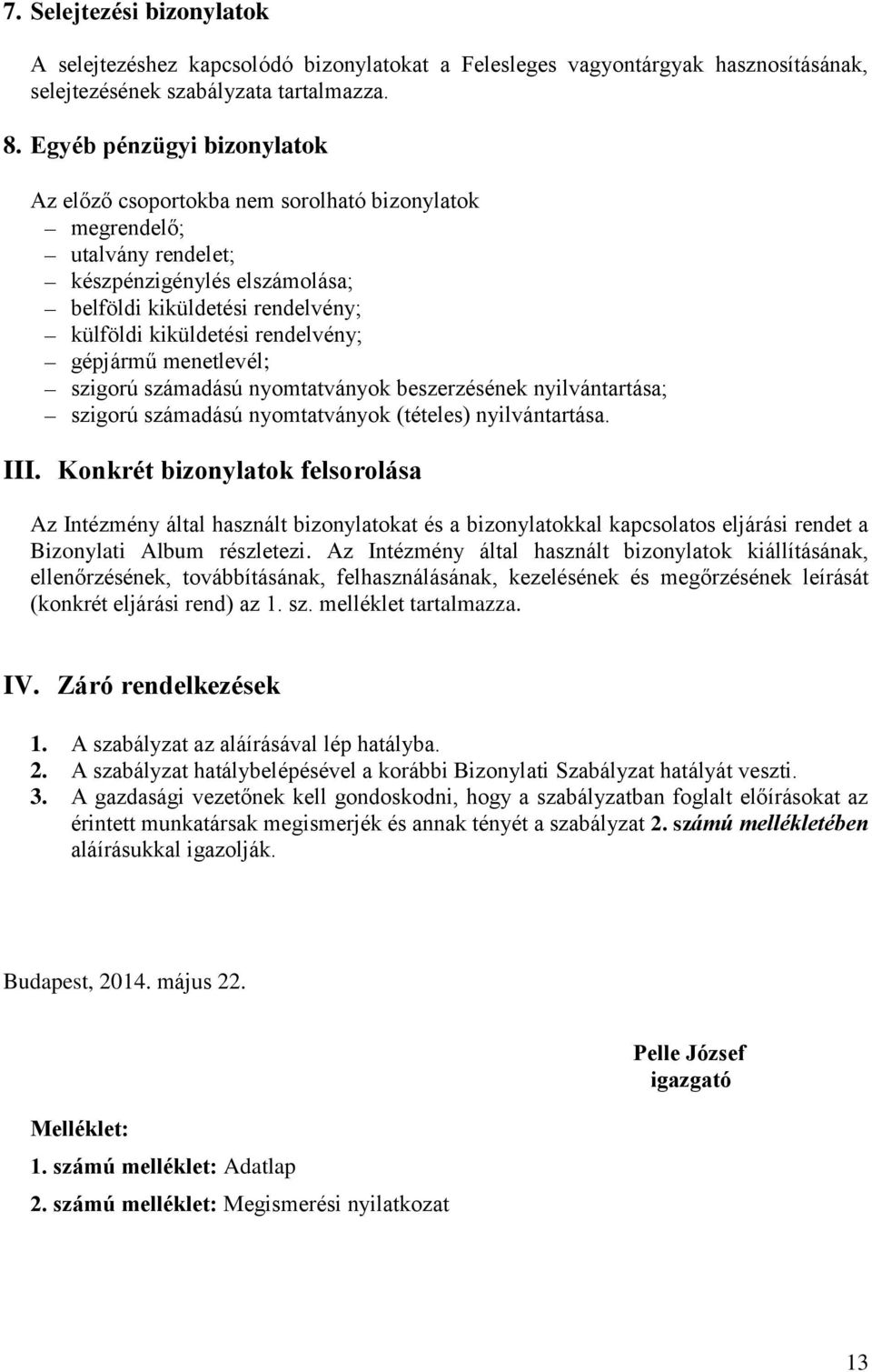 rendelvény; gépjármű menetlevél; szigorú számadású nyomtatványok beszerzésének nyilvántartása; szigorú számadású nyomtatványok (tételes) nyilvántartása. III.