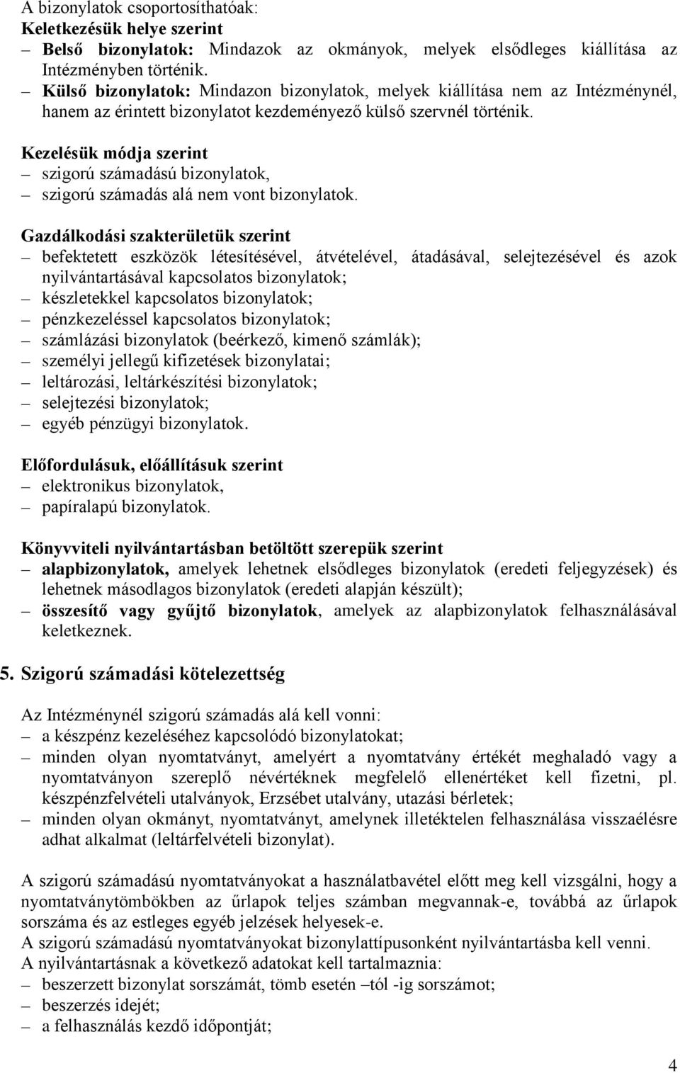 Kezelésük módja szerint szigorú számadású bizonylatok, szigorú számadás alá nem vont bizonylatok.