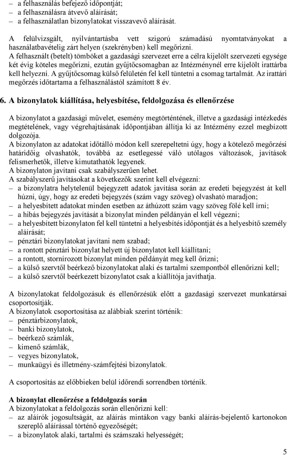 A felhasznált (betelt) tömböket a gazdasági szervezet erre a célra kijelölt szervezeti egysége két évig köteles megőrizni, ezután gyűjtőcsomagban az Intézménynél erre kijelölt irattárba kell helyezni.