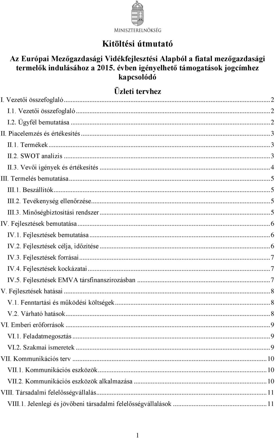 .. 4 III. Termelés bemutatása... 5 III.1. Beszállítók... 5 III.2. Tevékenység ellenőrzése... 5 III.3. Minőségbiztosítási rendszer... 5 IV. Fejlesztések bemutatása... 6 IV.1. Fejlesztések bemutatása... 6 IV.2. Fejlesztések célja, időzítése.