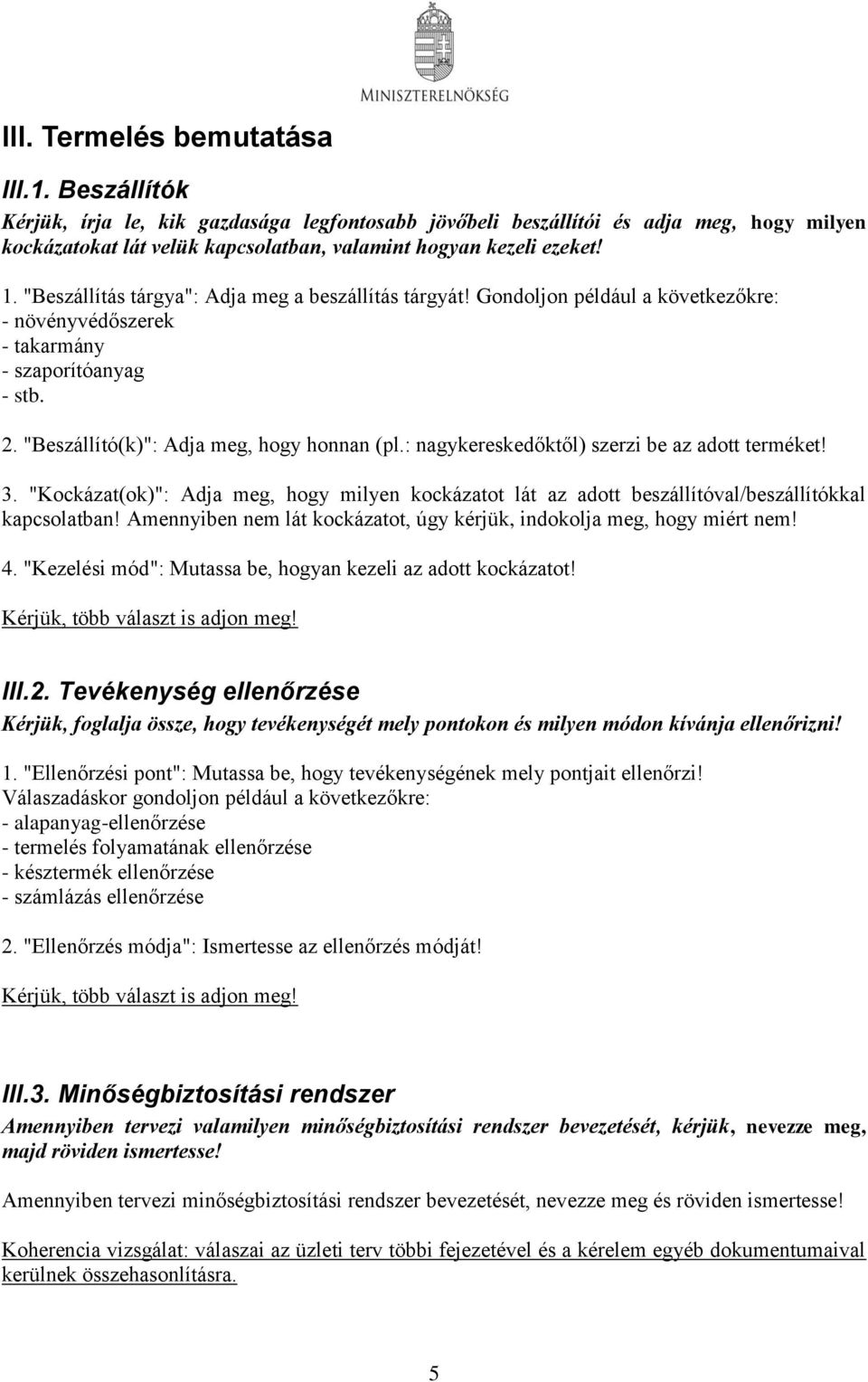 "Beszállítás tárgya": Adja meg a beszállítás tárgyát! Gondoljon például a következőkre: - növényvédőszerek - takarmány - szaporítóanyag - stb. 2. "Beszállító(k)": Adja meg, hogy honnan (pl.