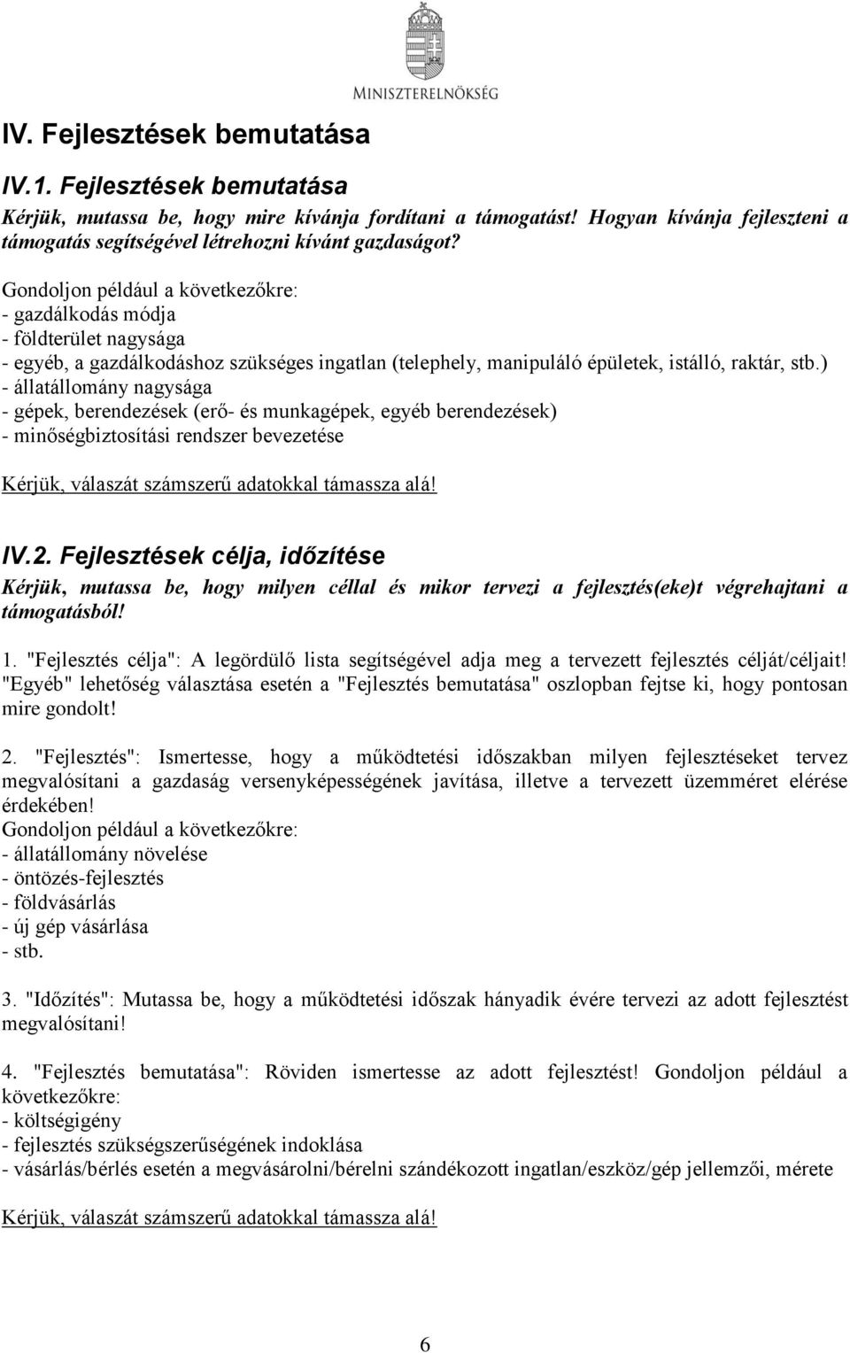 Gondoljon például a következőkre: - gazdálkodás módja - földterület nagysága - egyéb, a gazdálkodáshoz szükséges ingatlan (telephely, manipuláló épületek, istálló, raktár, stb.