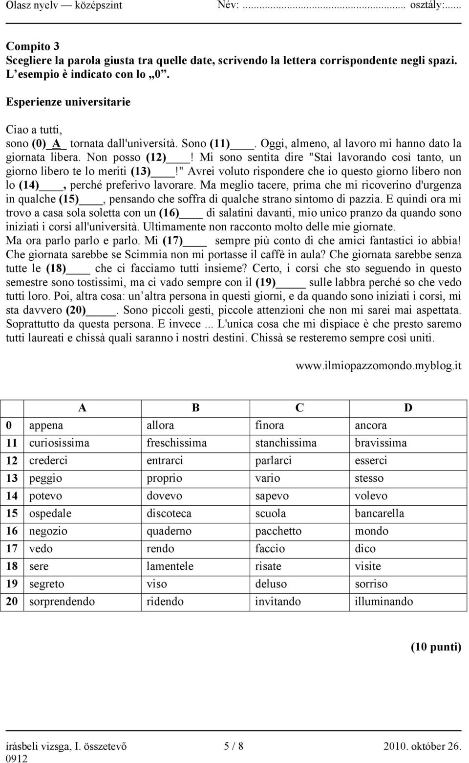 Mi sono sentita dire "Stai lavorando così tanto, un giorno libero te lo meriti (13)!" Avrei voluto rispondere che io questo giorno libero non lo (14), perché preferivo lavorare.