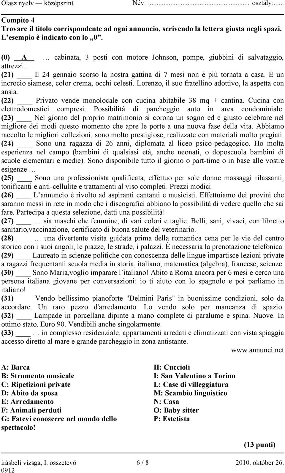 È un incrocio siamese, color crema, occhi celesti. Lorenzo, il suo fratellino adottivo, la aspetta con ansia. (22) Privato vende monolocale con cucina abitabile 38 mq + cantina.