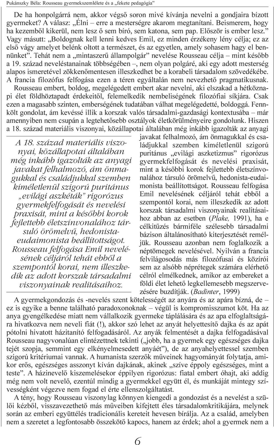 Vagy másutt: Boldognak kell lenni kedves Emil, ez minden érzékeny lény célja; ez az elsõ vágy amelyet belénk oltott a természet, és az egyetlen, amely sohasem hagy el bennünket.