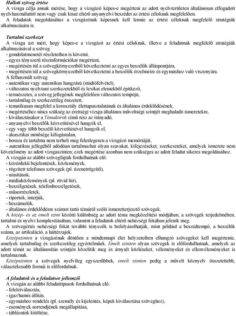 A vizsga azt méri, hogy képes-e a vizsgázó az értési céloknak, illetve a feladatnak megfelelő stratégiák alkalmazásával a szöveg - gondolatmenetét részleteiben is követni, - egyes tényszerű