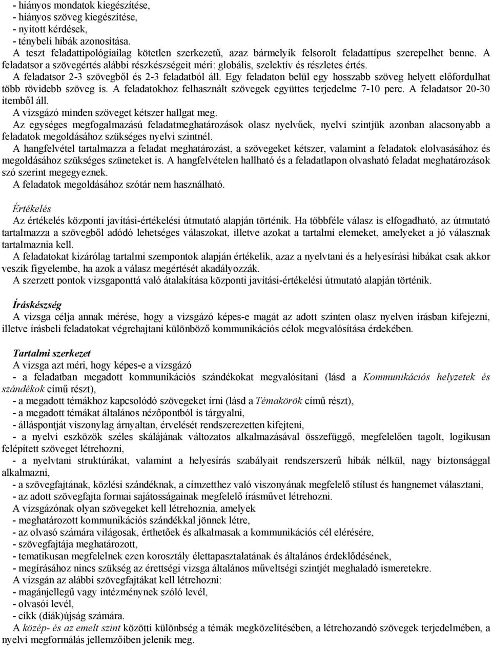 A feladatsor a szövegértés alábbi részkészségeit méri: globális, szelektív és részletes értés. A feladatsor 2-3 szövegből és 2-3 feladatból áll.