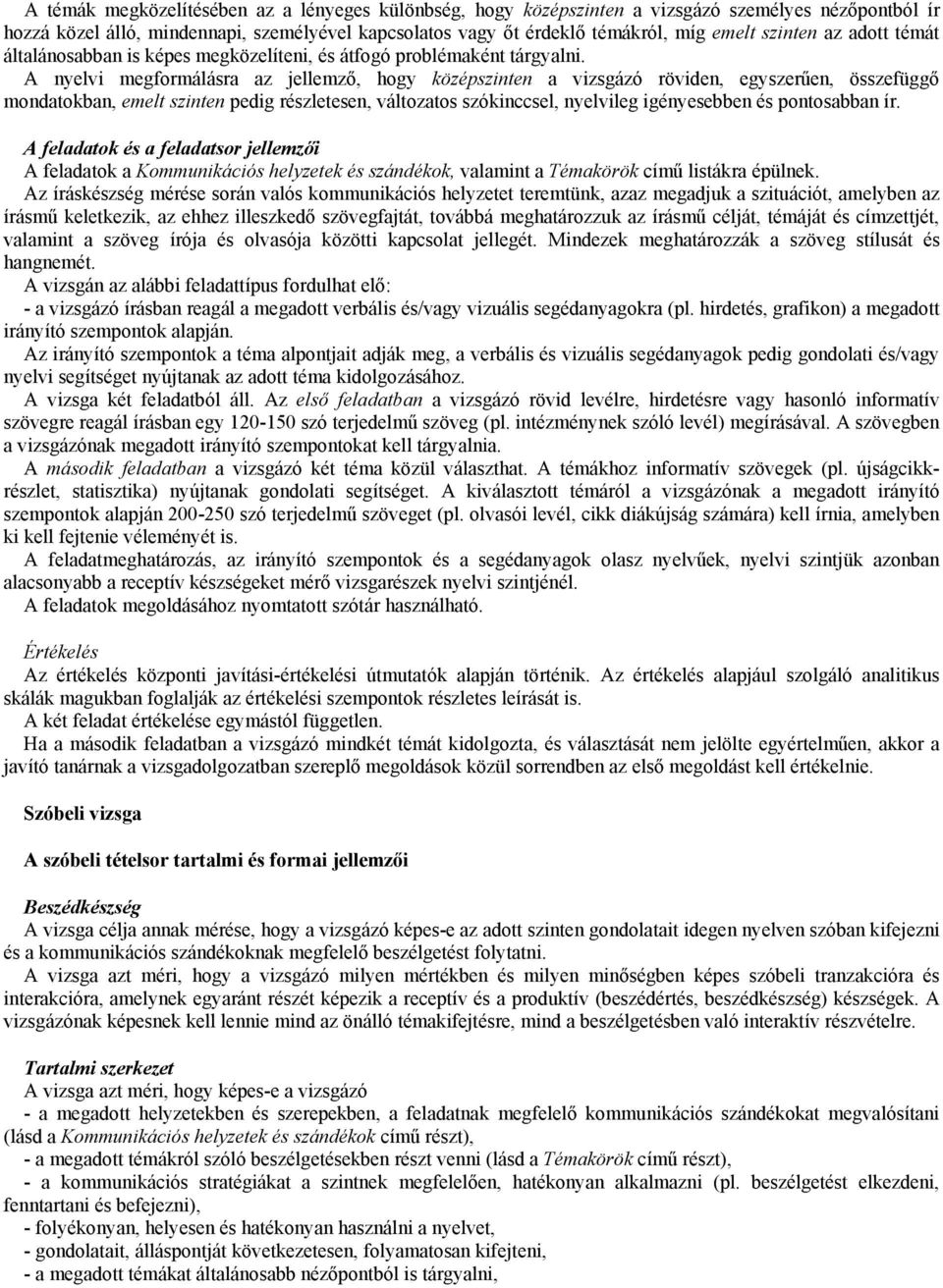 A nyelvi megformálásra az jellemző, hogy középszinten a vizsgázó röviden, egyszerűen, összefüggő mondatokban, emelt szinten pedig részletesen, változatos szókinccsel, nyelvileg igényesebben és