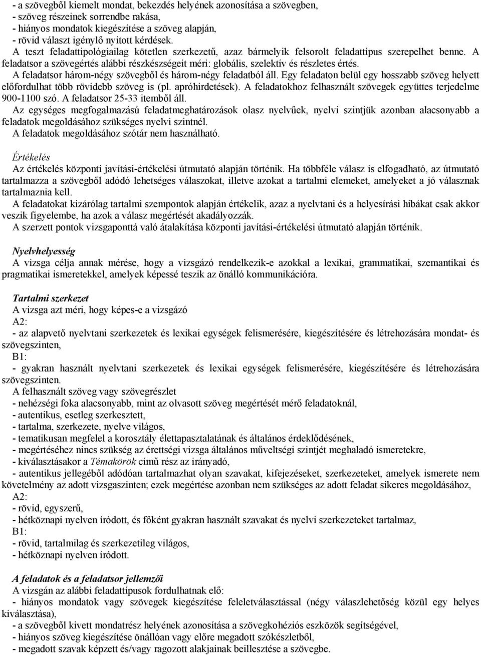 A feladatsor a szövegértés alábbi részkészségeit méri: globális, szelektív és részletes értés. A feladatsor három-négy szövegből és három-négy feladatból áll.