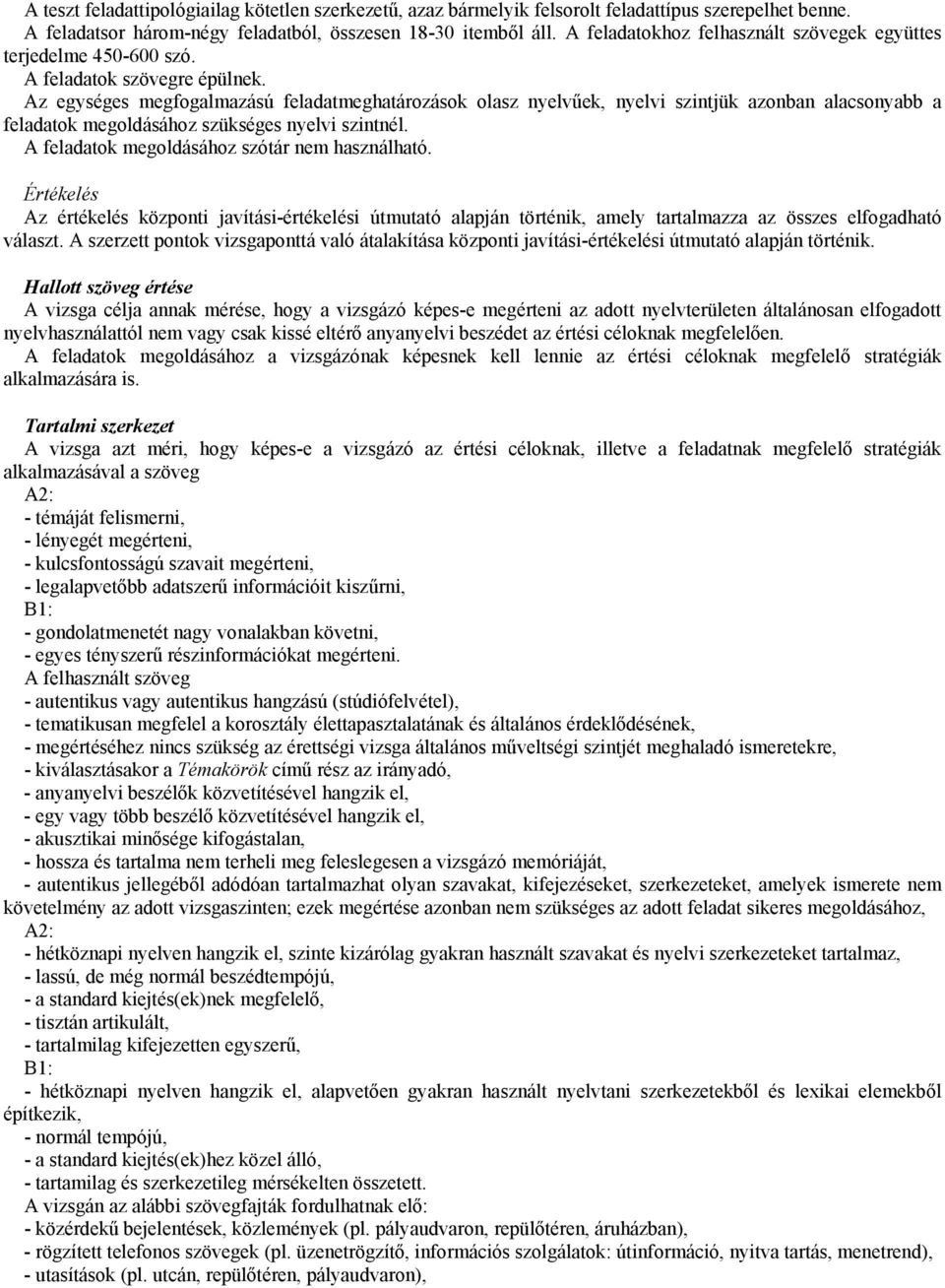 Az egységes megfogalmazású feladatmeghatározások olasz nyelvűek, nyelvi szintjük azonban alacsonyabb a feladatok megoldásához szükséges nyelvi szintnél.