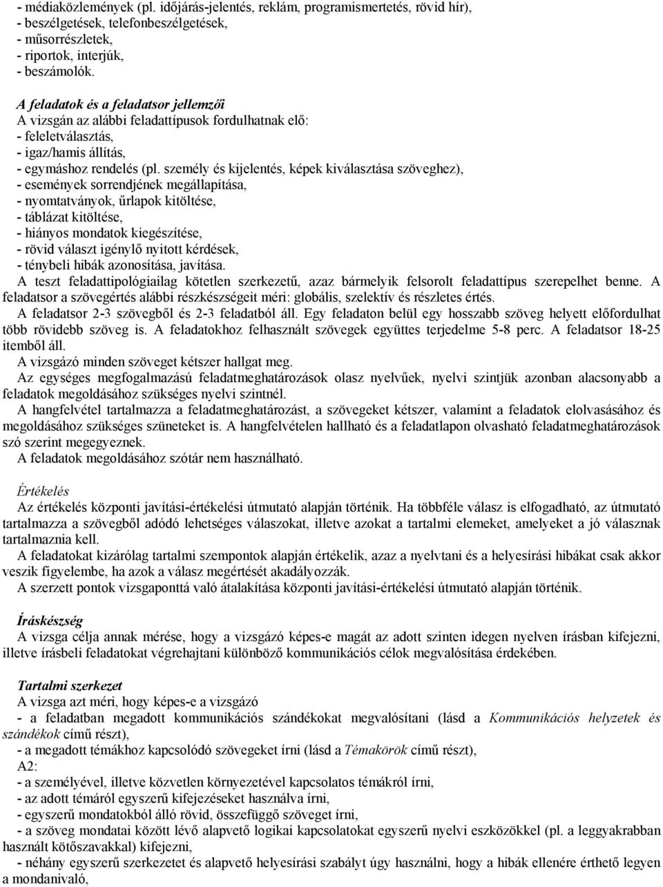 személy és kijelentés, képek kiválasztása szöveghez), - események sorrendjének megállapítása, - nyomtatványok, űrlapok kitöltése, - táblázat kitöltése, - hiányos mondatok kiegészítése, - rövid