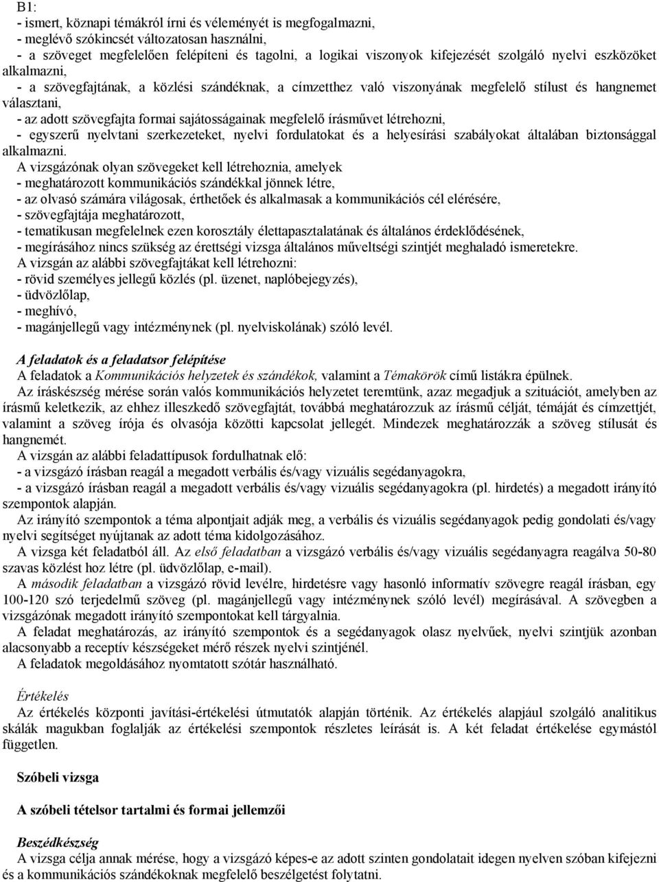 megfelelő írásművet létrehozni, - egyszerű nyelvtani szerkezeteket, nyelvi fordulatokat és a helyesírási szabályokat általában biztonsággal alkalmazni.