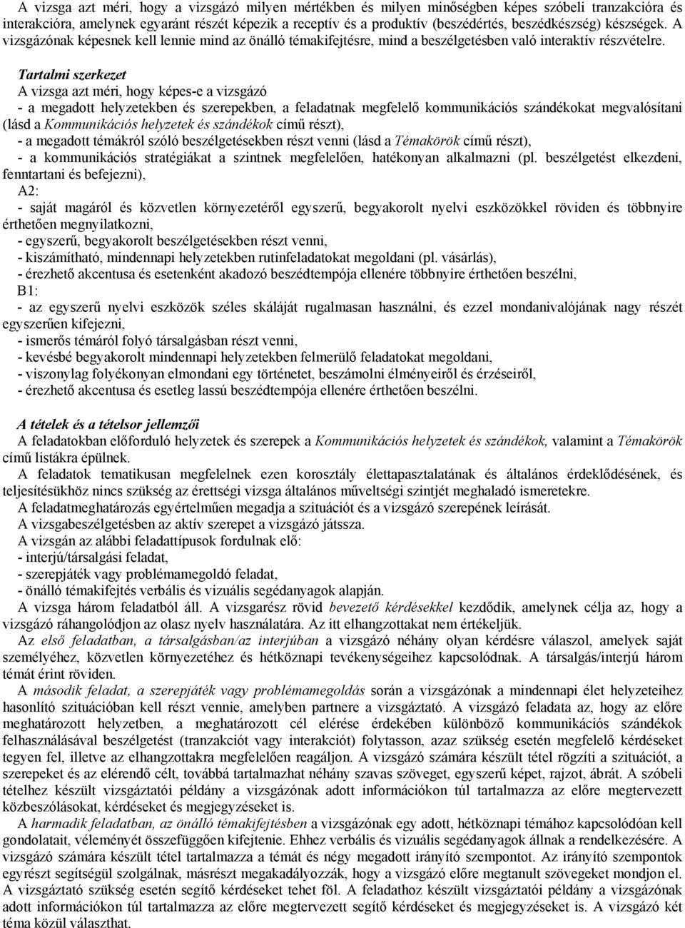 A vizsga azt méri, hogy képes-e a vizsgázó - a megadott helyzetekben és szerepekben, a feladatnak megfelelő kommunikációs szándékokat megvalósítani (lásd a Kommunikációs helyzetek és szándékok című