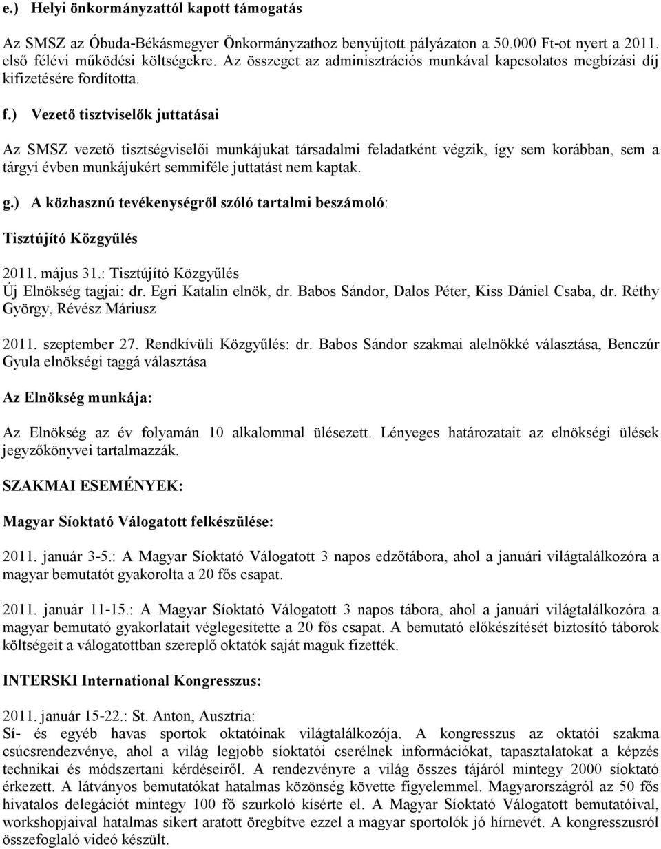 rdította. f.) Vezetı tisztviselık juttatásai Az SMSZ vezetı tisztségviselıi munkájukat társadalmi feladatként végzik, így sem korábban, sem a tárgyi évben munkájukért semmiféle juttatást nem kaptak.