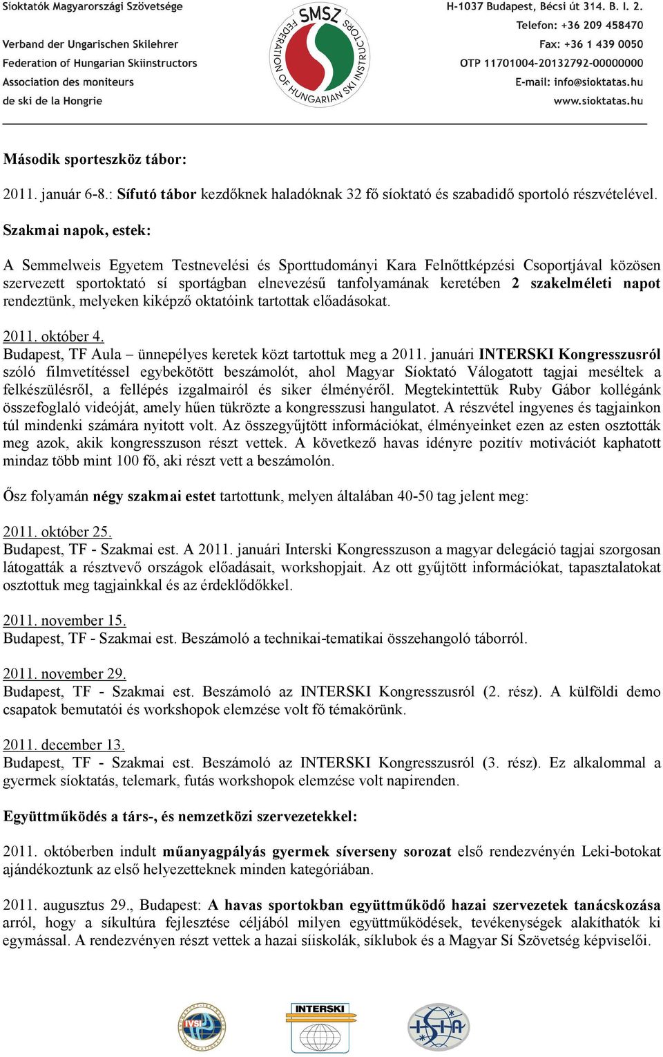 szakelméleti napot rendeztünk, melyeken kiképzı oktatóink tartottak elıadásokat. 2011. október 4. Budapest, TF Aula ünnepélyes keretek közt tartottuk meg a 2011.