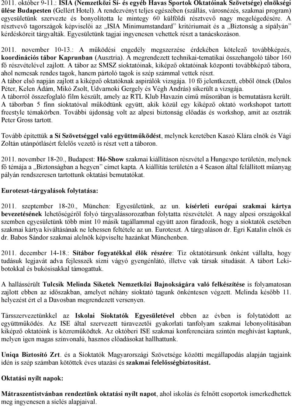 A résztvevı tagországok képviselıi az ISIA Minimumstandard kritériumait és a Biztonság a sípályán kérdésköreit tárgyalták. Egyesületünk tagjai ingyenesen vehettek részt a tanácskozáson. 2011.