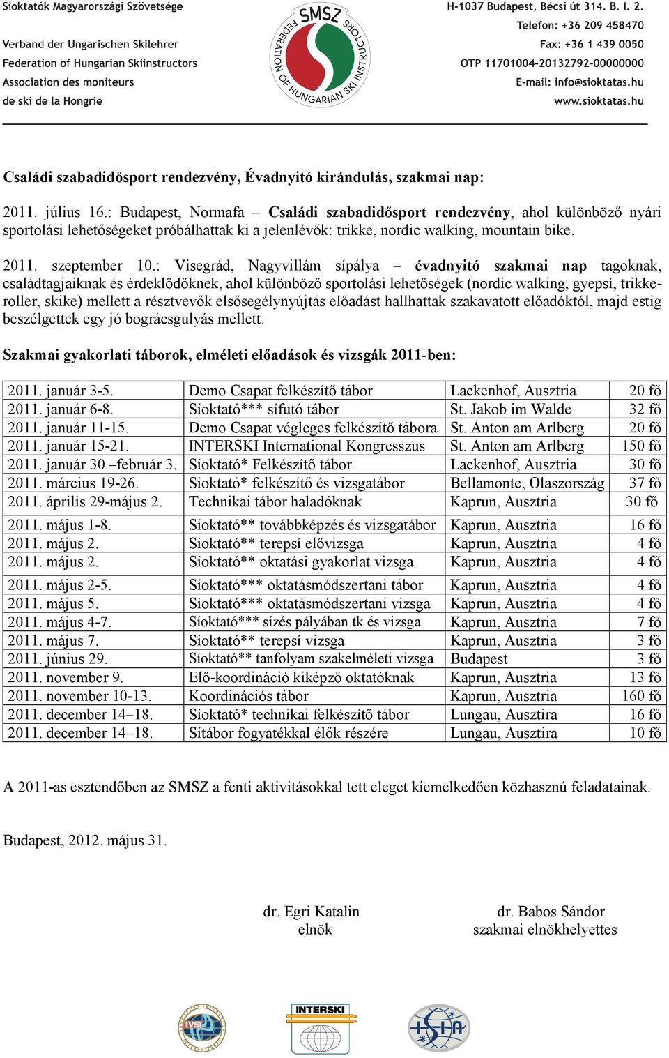 : Visegrád, Nagyvillám sípálya évadnyitó szakmai nap tagoknak, családtagjaiknak és érdeklıdıknek, ahol különbözı sportolási lehetıségek (nordic walking, gyepsí, trikkeroller, skike) mellett a