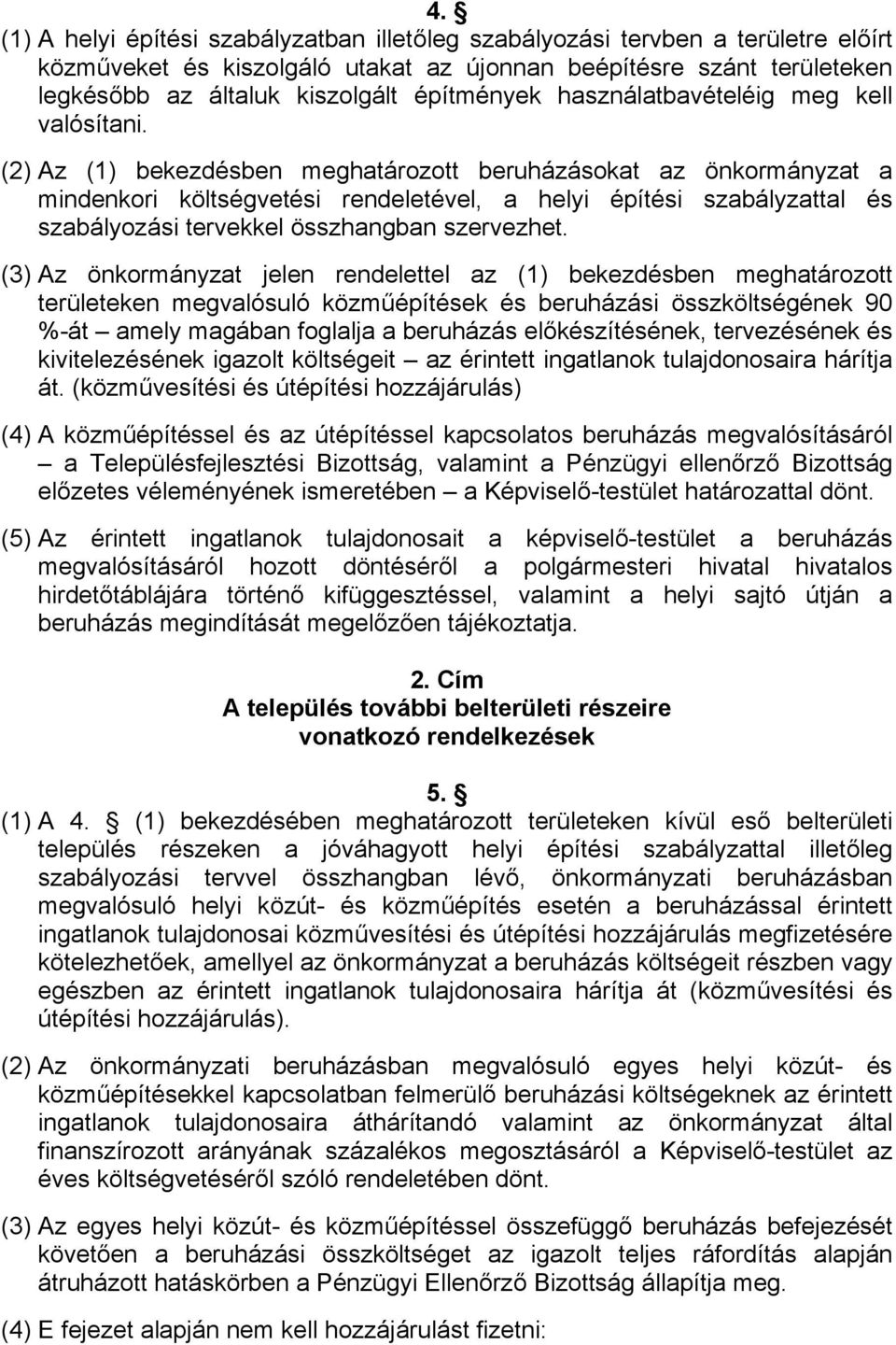 (2) Az (1) bekezdésben meghatározott beruházásokat az önkormányzat a mindenkori költségvetési rendeletével, a helyi építési szabályzattal és szabályozási tervekkel összhangban szervezhet.