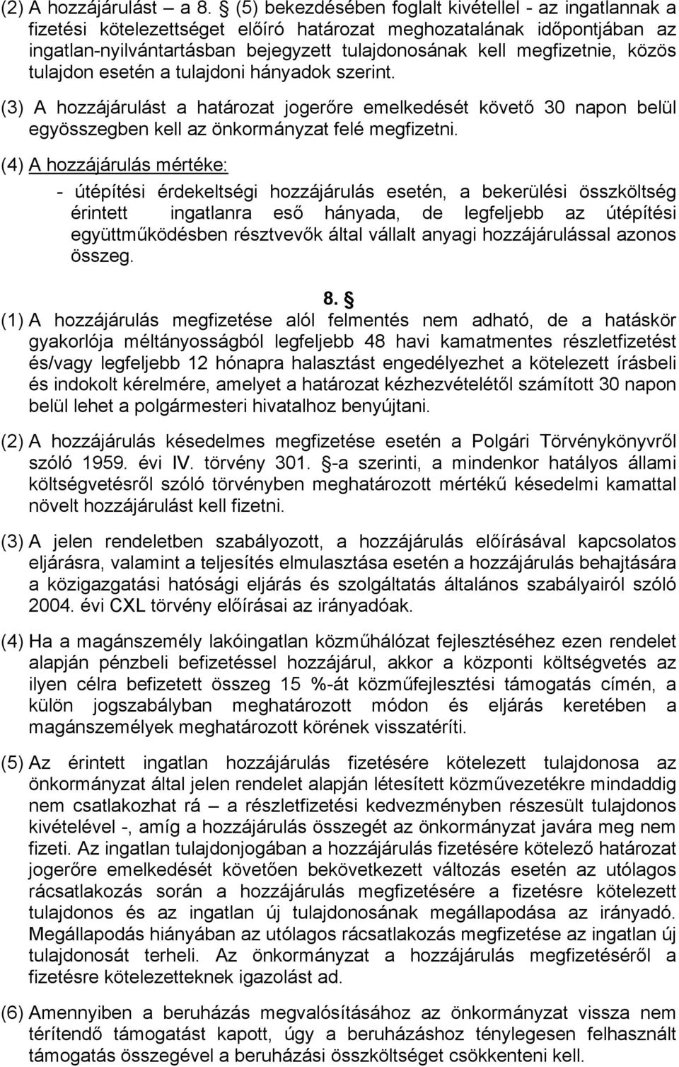 közös tulajdon esetén a tulajdoni hányadok szerint. (3) A hozzájárulást a határozat jogerőre emelkedését követő 30 napon belül egyösszegben kell az önkormányzat felé megfizetni.