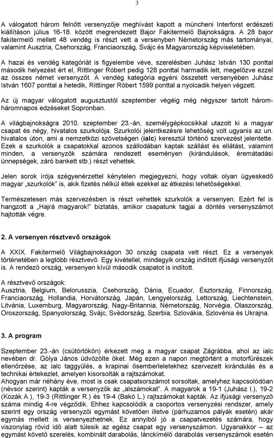 A hazai és vendég kategóriát is figyelembe véve, szerelésben Juhász István 130 ponttal második helyezést ért el, Rittlinger Róbert pedig 128 ponttal harmadik lett, megelőzve ezzel az összes német