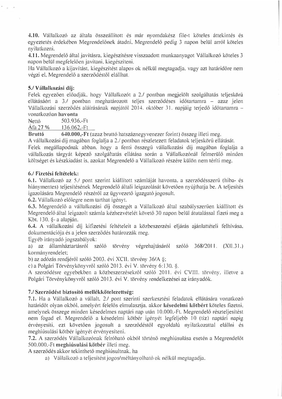 kiegészítést alapos ok nélkül megtagadja. vagy azt határidőre nem végzi el. Megrendelő a szerzőcléstől elúllhat. 5./ V úllalkozási díj : Felek egyezően előadják. hogy Vállalkozót a 2.