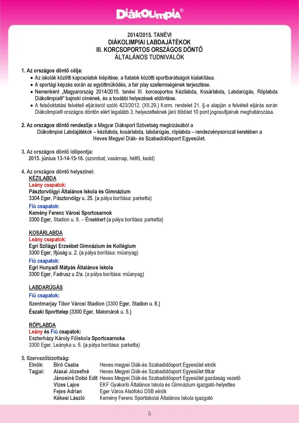 Nemenként Magyarország 2014/2015. tanévi III. korcsoportos Kézilabda, Kosárlabda, Labdarúgás, Röplabda Diákolimpia bajnoki címének, és a további helyezések eldöntése.