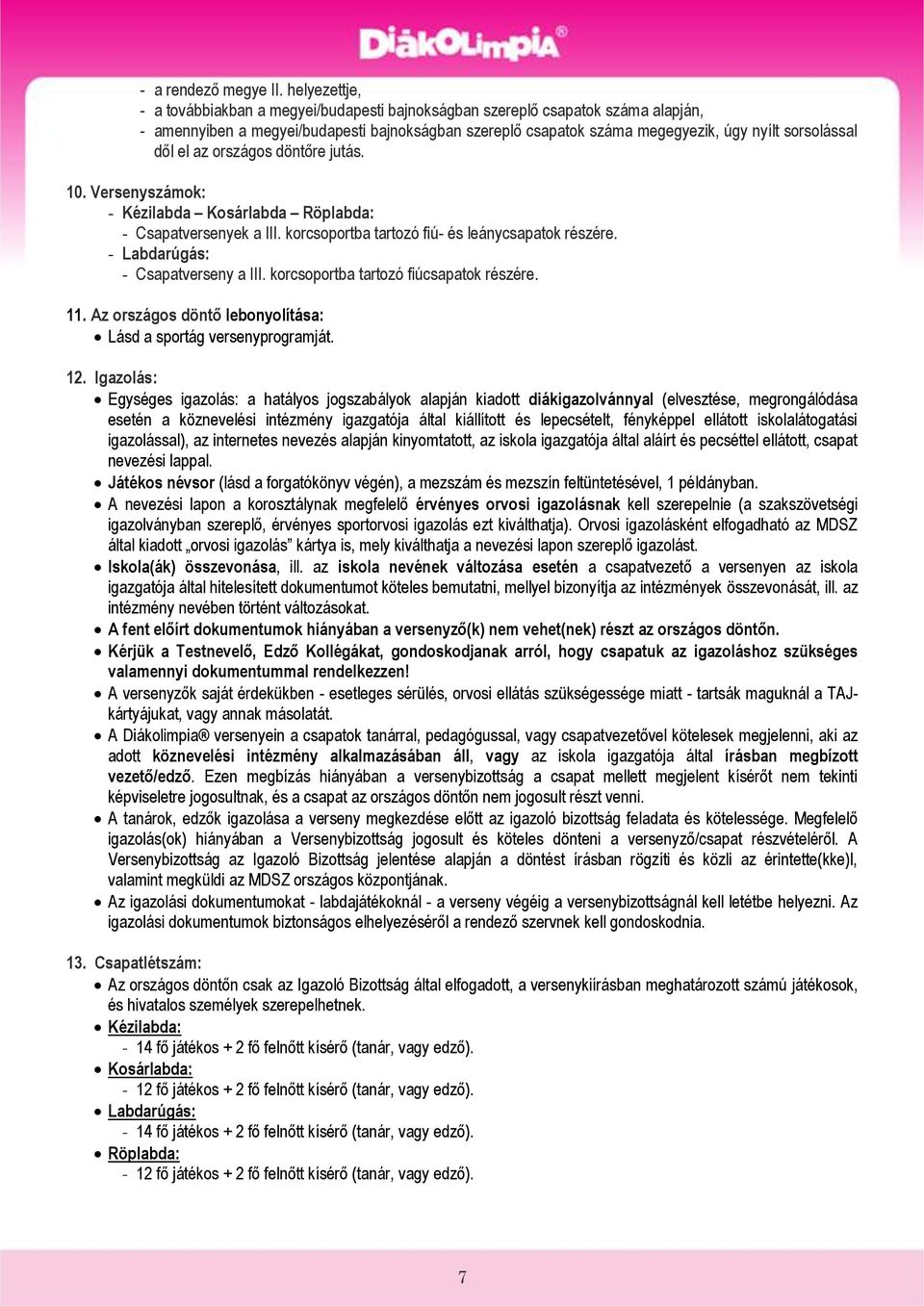 dől el az országos döntőre jutás. 10. Versenyszámok: - Kézilabda Kosárlabda Röplabda: - Csapatversenyek a III. korcsoportba tartozó fiú- és leánycsapatok részére. - Labdarúgás: - Csapatverseny a III.