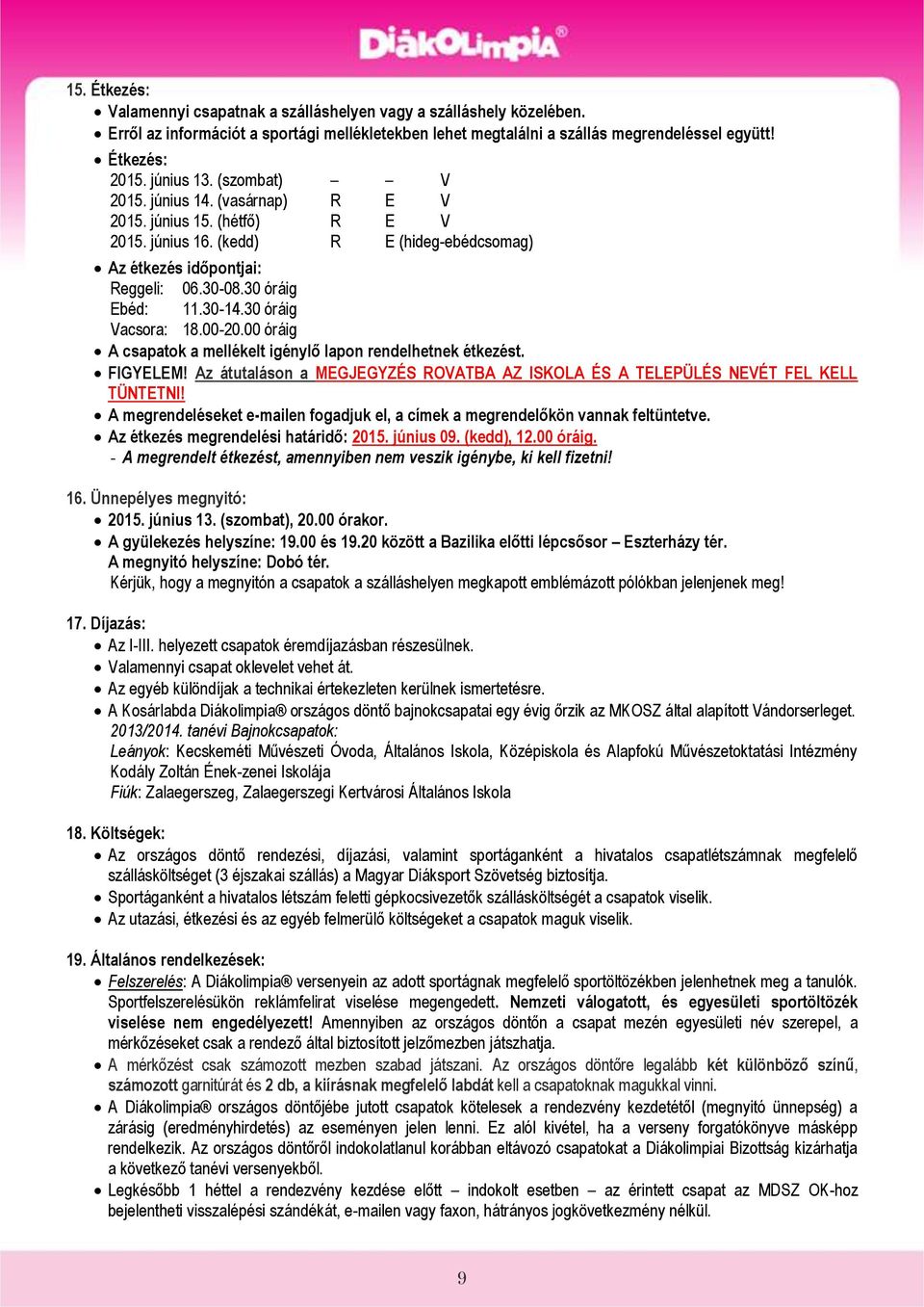 30 óráig Vacsora: 18.00-20.00 óráig A csapatok a mellékelt igénylő lapon rendelhetnek étkezést. FIGYELEM! Az átutaláson a MEGJEGYZÉS ROVATBA AZ ISKOLA ÉS A TELEPÜLÉS NEVÉT FEL KELL TÜNTETNI!