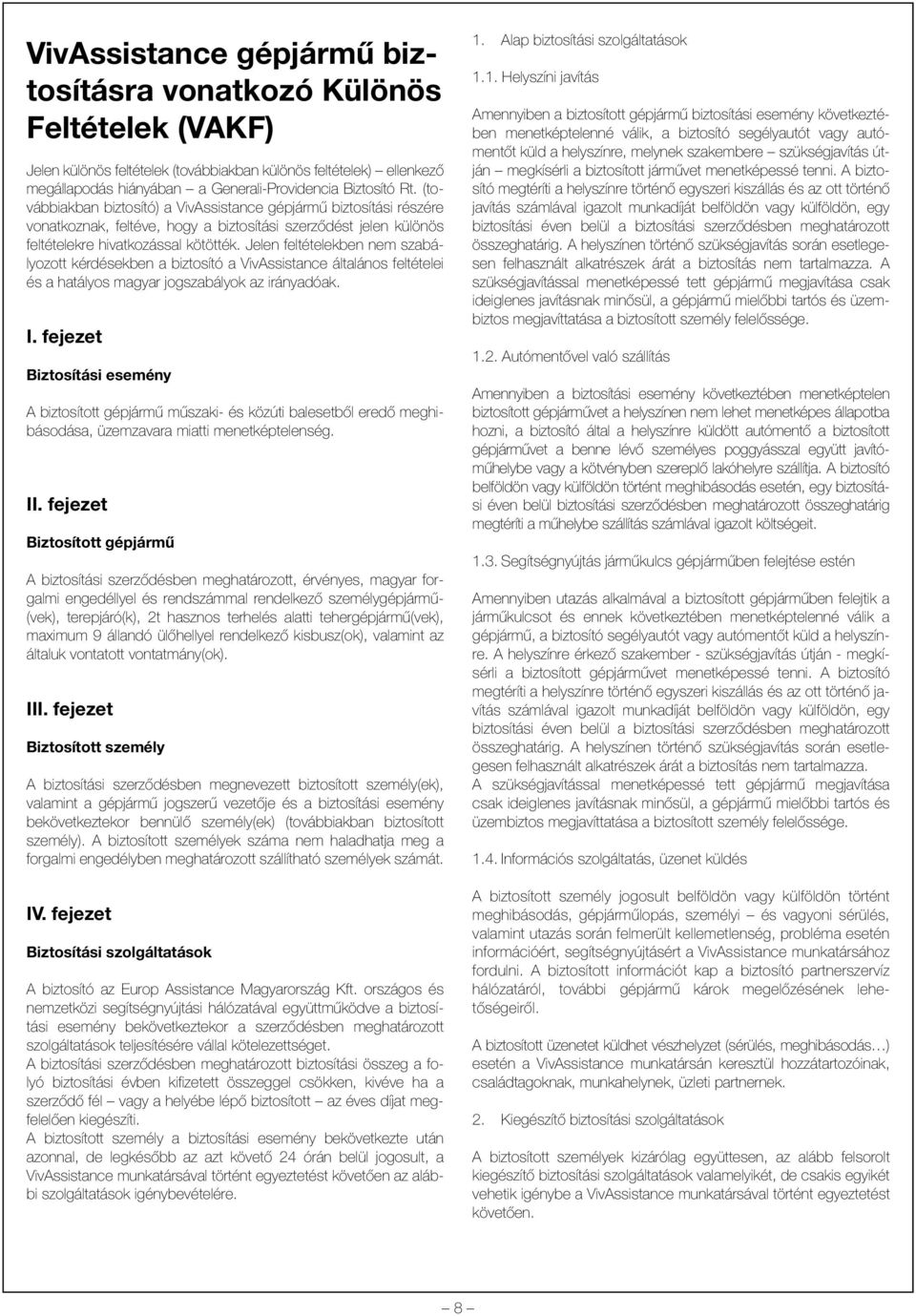 Jelen feltételekben nem szabályozott kérdésekben a biztosító a VivAssistance általános feltételei és a hatályos magyar jogszabályok az irányadóak. I.