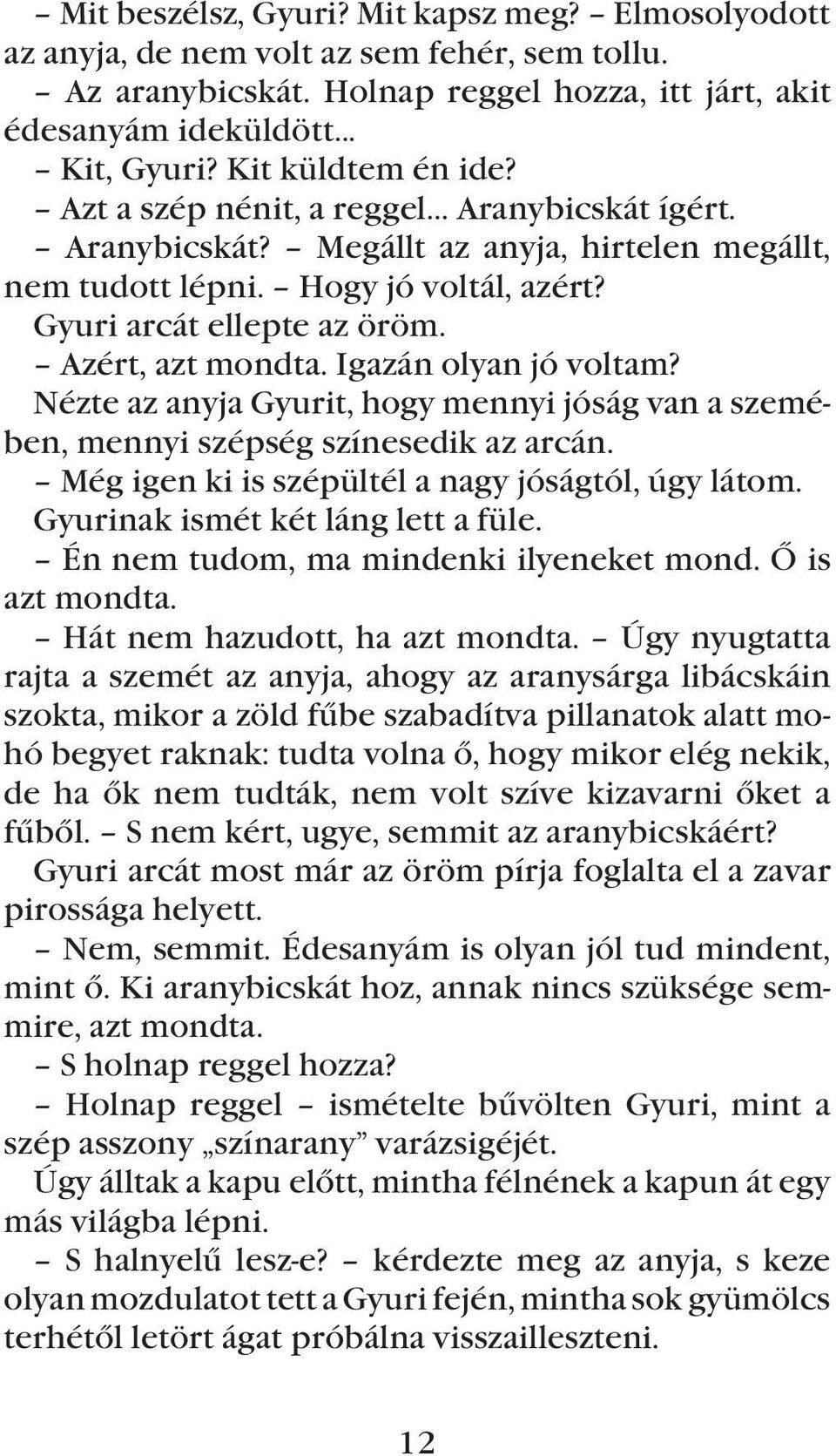 Azért, azt mondta. Igazán olyan jó voltam? Nézte az anyja Gyurit, hogy mennyi jóság van a szemében, mennyi szépség színesedik az arcán. Még igen ki is szépültél a nagy jóságtól, úgy látom.