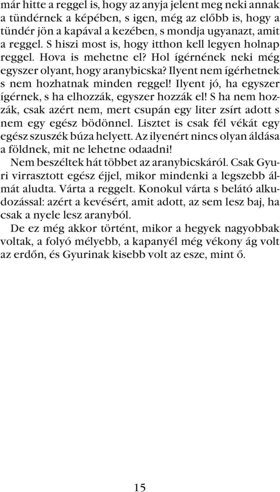 Ilyent jó, ha egyszer ígérnek, s ha elhozzák, egyszer hozzák el! S ha nem hozzák, csak azért nem, mert csupán egy liter zsírt adott s nem egy egész bödönnel.