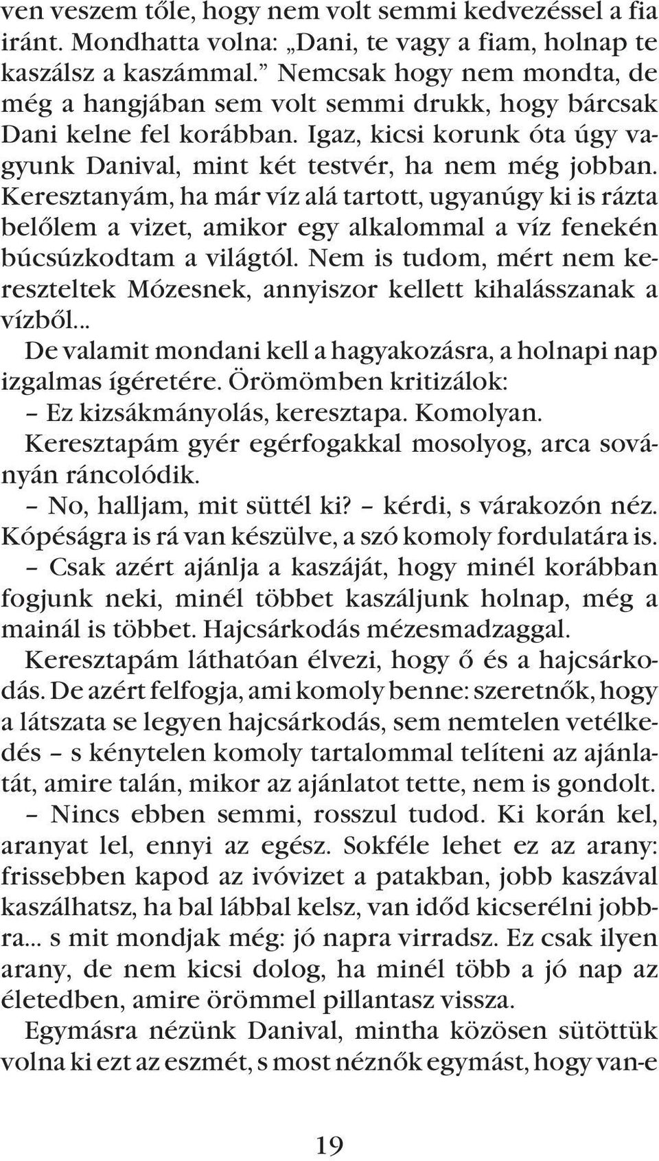 Keresztanyám, ha már víz alá tartott, ugyanúgy ki is rázta belõlem a vizet, amikor egy alkalommal a víz fenekén búcsúzkodtam a világtól.