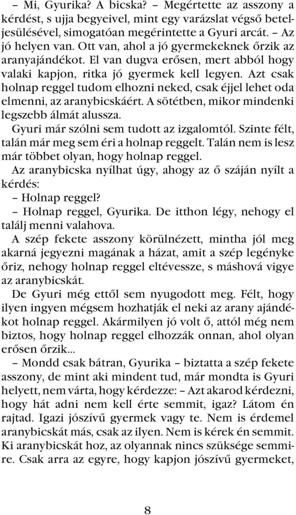 Azt csak holnap reggel tudom elhozni neked, csak éjjel lehet oda elmenni, az aranybicskáért. A sötétben, mikor mindenki legszebb álmát alussza. Gyuri már szólni sem tudott az izgalomtól.