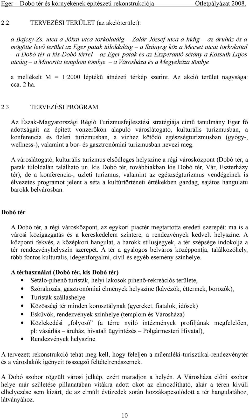 patak és az Eszperantó sétány a Kossuth Lajos utcáig a Minorita templom tömbje a Városháza és a Megyeháza tömbje a mellékelt M = 1:2000 léptékű átnézeti térkép szerint. Az akció terület nagysága: cca.