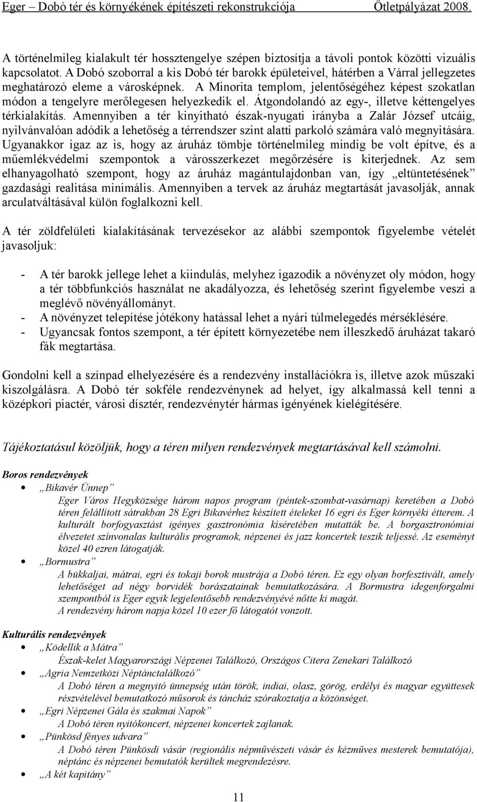 A Minorita templom, jelentőségéhez képest szokatlan módon a tengelyre merőlegesen helyezkedik el. Átgondolandó az egy-, illetve kéttengelyes térkialakítás.