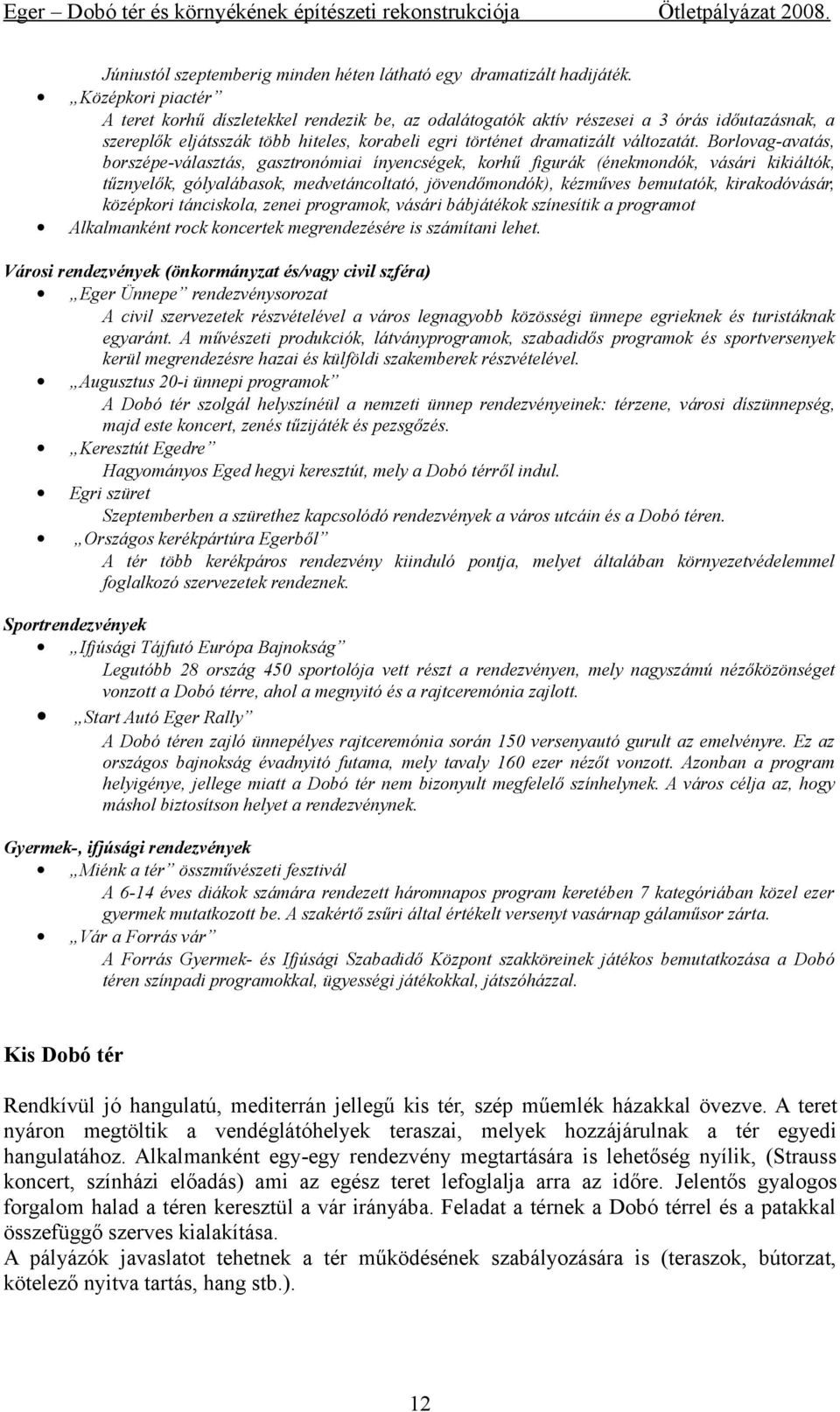 Borlovag-avatás, borszépe-választás, gasztronómiai ínyencségek, korhű figurák (énekmondók, vásári kikiáltók, tűznyelők, gólyalábasok, medvetáncoltató, jövendőmondók), kézműves bemutatók,