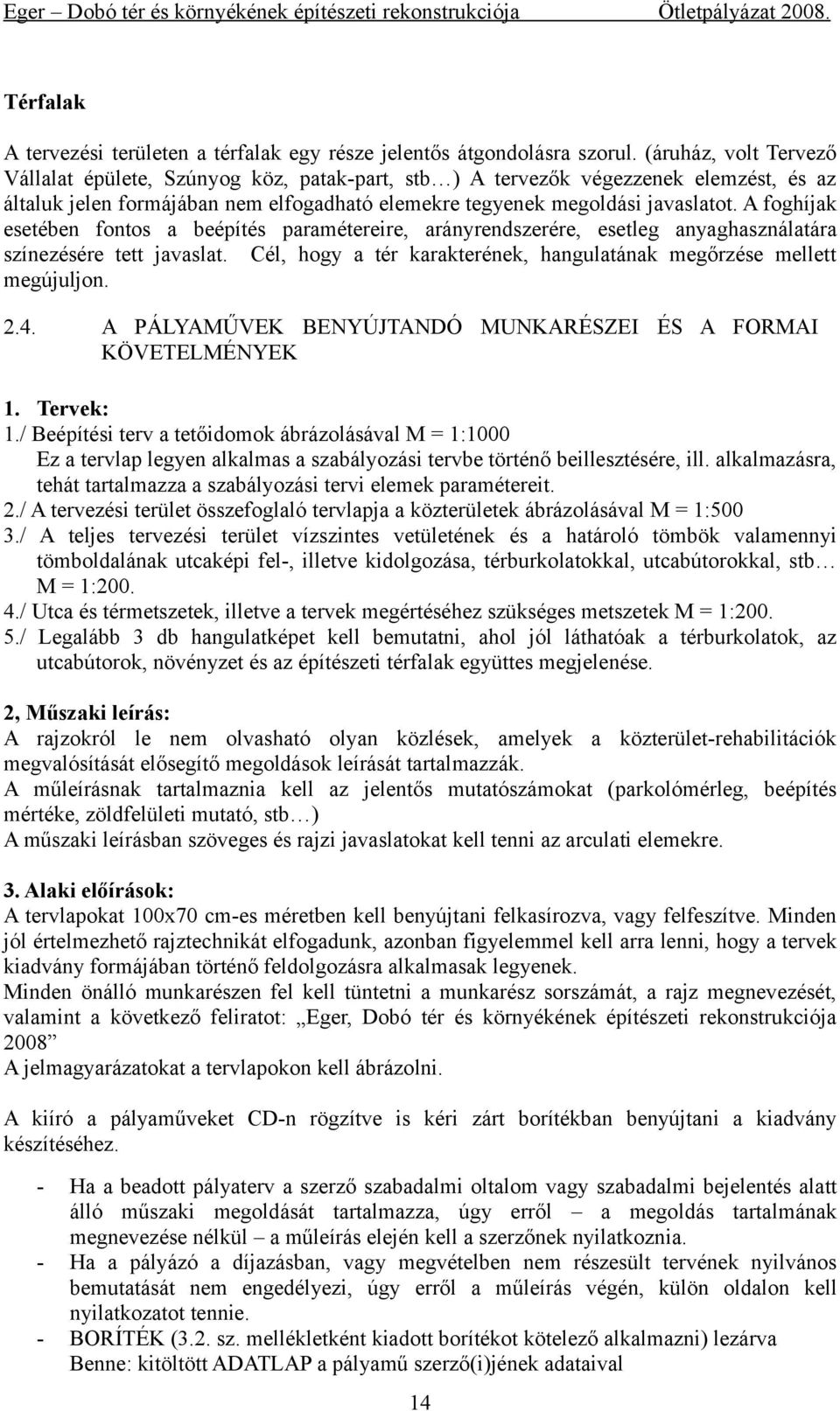 A foghíjak esetében fontos a beépítés paramétereire, arányrendszerére, esetleg anyaghasználatára színezésére tett javaslat. Cél, hogy a tér karakterének, hangulatának megőrzése mellett megújuljon. 2.