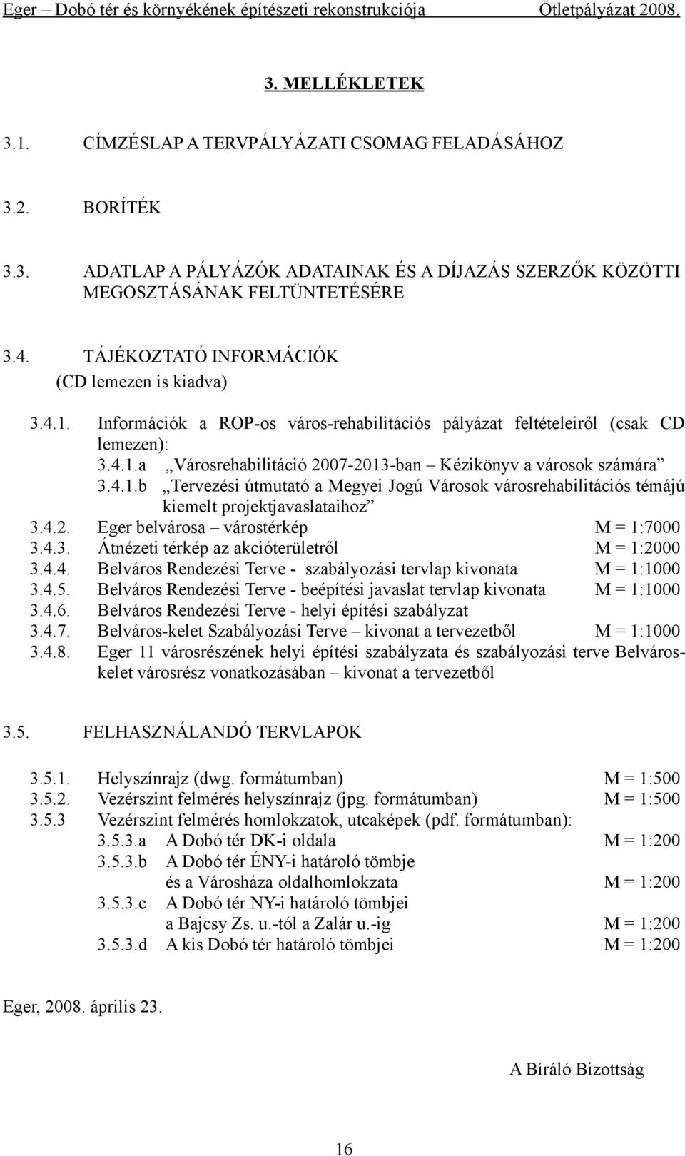 4.1.b Tervezési útmutató a Megyei Jogú Városok városrehabilitációs témájú kiemelt projektjavaslataihoz 3.4.2. Eger belvárosa várostérkép M = 1:7000 3.4.3. Átnézeti térkép az akcióterületről M = 1:2000 3.