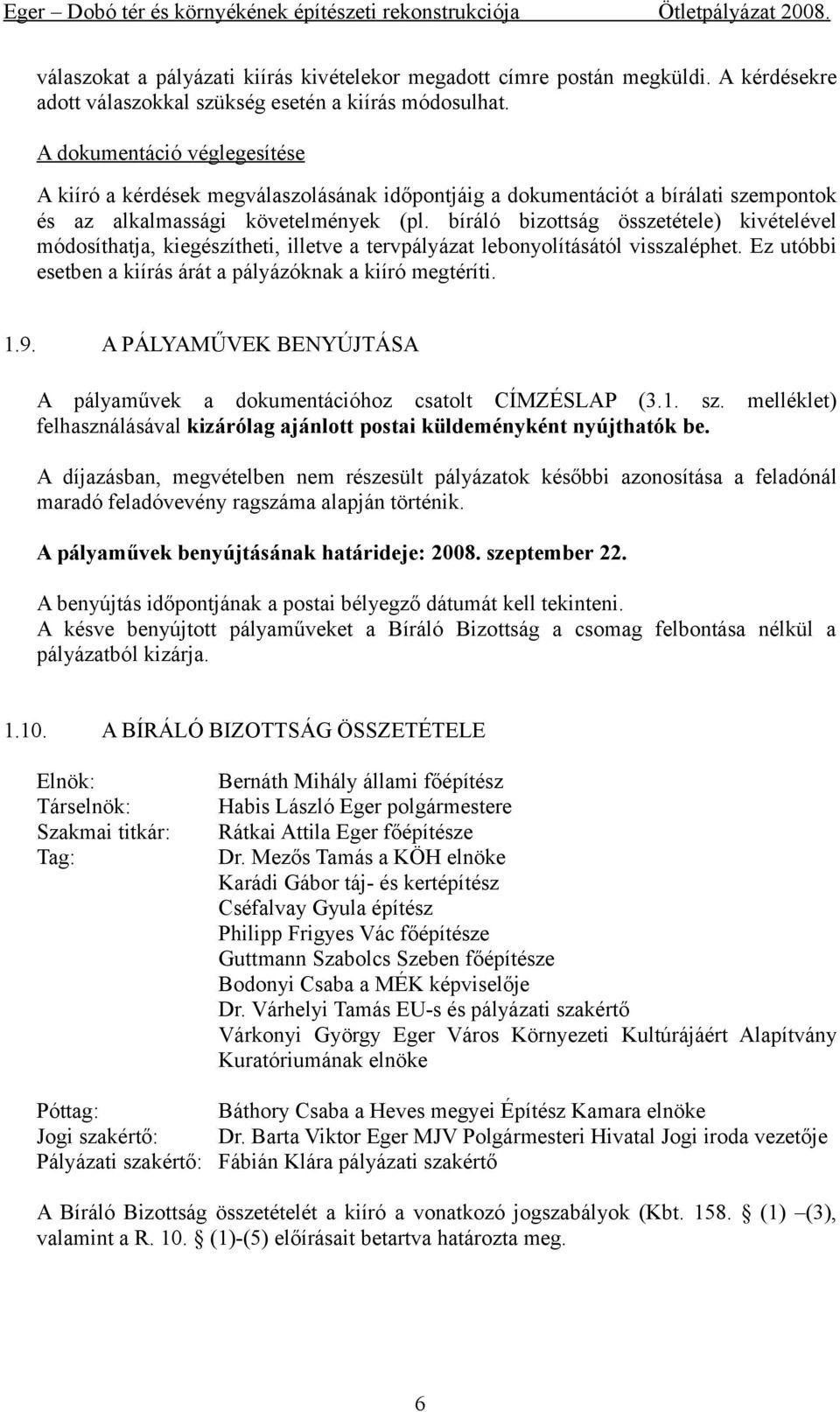 bíráló bizottság összetétele) kivételével módosíthatja, kiegészítheti, illetve a tervpályázat lebonyolításától visszaléphet. Ez utóbbi esetben a kiírás árát a pályázóknak a kiíró megtéríti. 1.9.